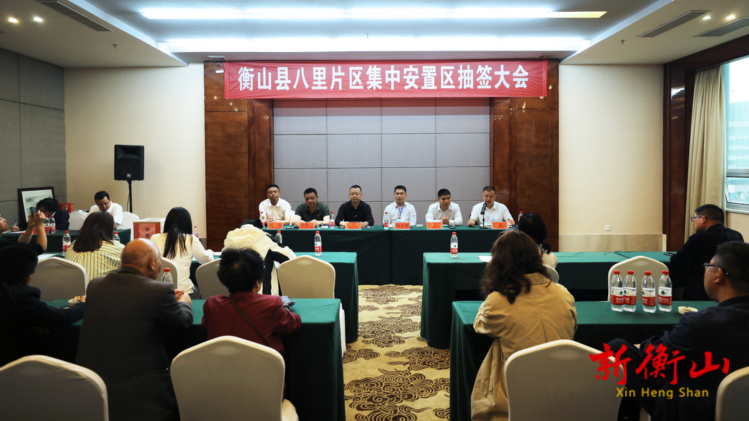 衡山县八里片区集中安置区抽签工作顺利完成