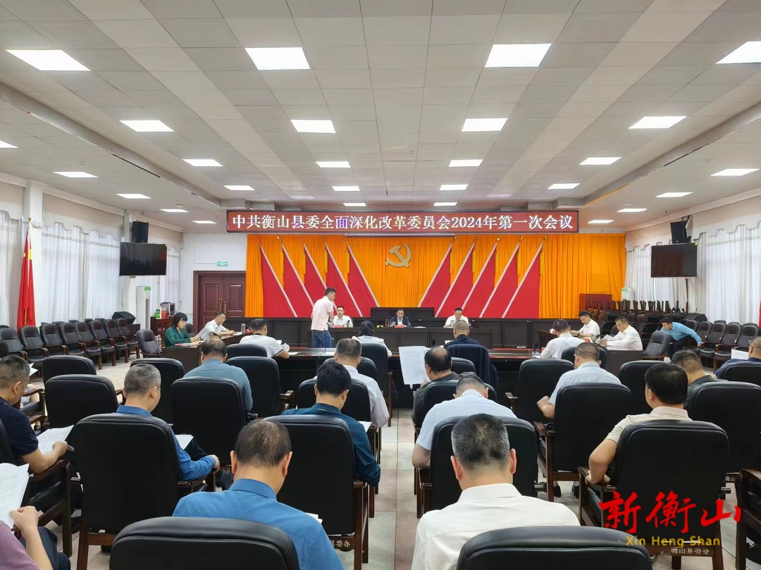 中共衡山县委全面深化改革委员会2024年第一次会议召开