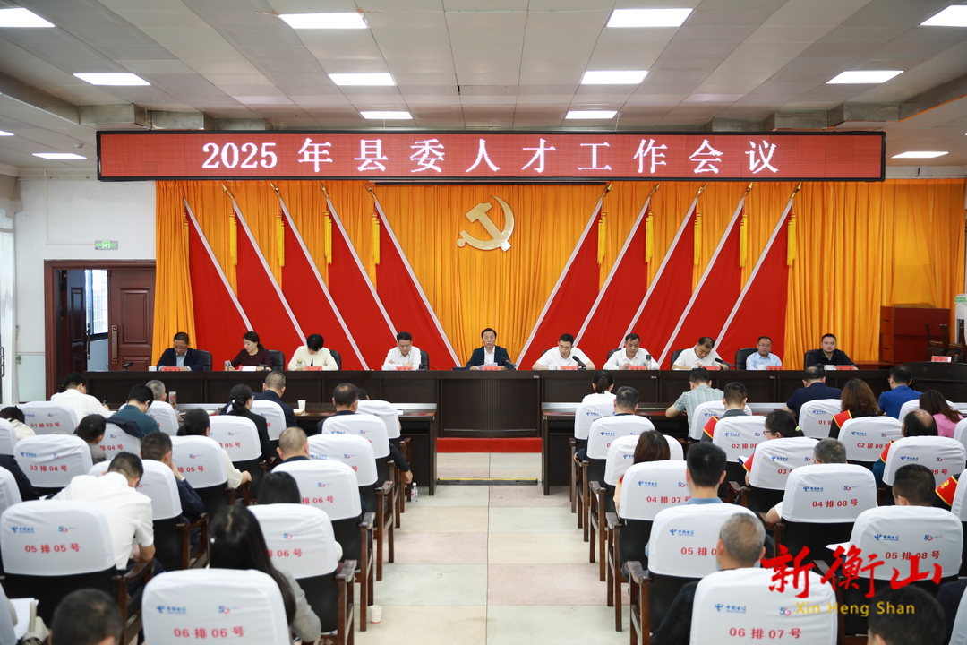 戴新贤在2025年县委人才工作会议上强调：深入推进人才强县战略，为建设现代化新衡山提供强有力的人才保障