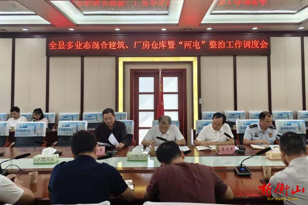 衡山召开多业态混合建筑、厂房仓库暨“两电”安全专项整治调度会